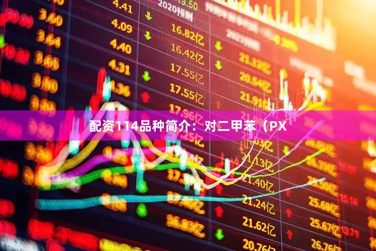 配资114品种简介：对二甲苯（PX