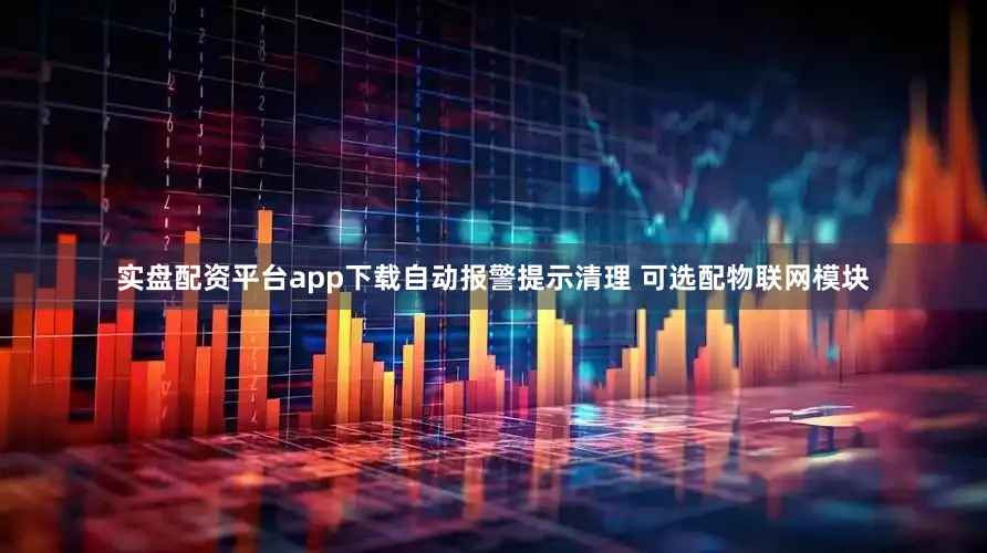 实盘配资平台app下载自动报警提示清理 可选配物联网模块