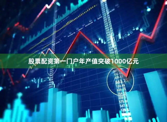 股票配资第一门户年产值突破1000亿元