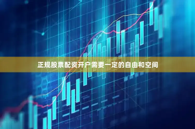 正规股票配资开户需要一定的自由和空间